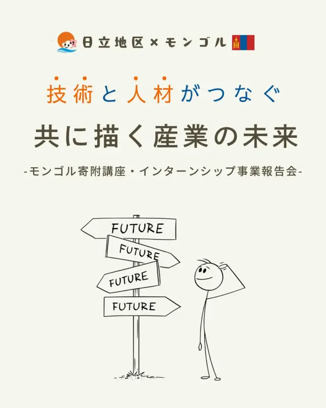 【モンゴル寄附講座・インターンシップ事業報告会🇲🇳】

こんにちは！HITSです😀
お知らせです！

HITSでは昨年に引き続き、モンゴルの日本式3高専に対して企業による現地での寄附講座を開催し、その後モンゴル人学生を招聘しての企業でのインターンシップを実施しました😊
今回はモンゴルへ渡航し、インターンシップでモンゴル人学生を受け入れた企業の実際の声をお届けします💬
また企業において今後重要となる海外展開について、「中小企業×海外展開」をテーマに、独立行政法人国際協力機構(JICA)様より企業への支援メニューをご紹介いただきます。

▫️日時
2025年10月9日（木）　15:00～16:30

▫️会場
日立地区産業支援センター　大研修室

▫️内容
（１）HITSが支援するモンゴル寄附講座・インターンシップ事業について
（２）パネルディスカッション「モンゴル国、3高専との人材交流について」 （３）海外での新たな可能性を目指して　
　　　JICAの海外展開支援　「中小企業・SDGsビジネス支援事業(JICA Biz)について 」

ℹ️兼業・副業人材に関するお問い合わせは、砂押・野﨑・荻谷まで！

HPにも掲載しています👇
https://www.hits.or.jp/r7-mongol-internship/

🔻最新情報やお知らせはHITSのホームページへ！
https://www.hits.or.jp/

🔻お問い合わせ
https://www.hits.or.jp/contact0/

🔻HITSメルマガ登録
https://zcmp.jp/maEp

🔻SNSまとめ
https://lit.link/en/hits

・－・－・－・－・－・－・

@hits.or.jp

・－・－・－・－・－・－・